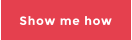 Show me how
